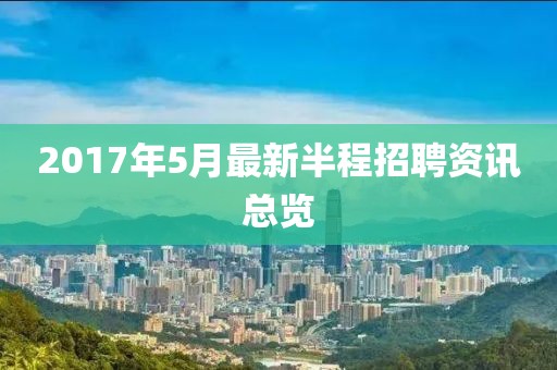 2017年5月最新半程招聘資訊總覽