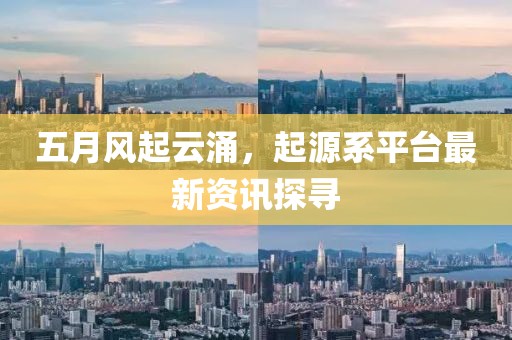 五月風(fēng)起云涌，起源系平臺最新資訊探尋