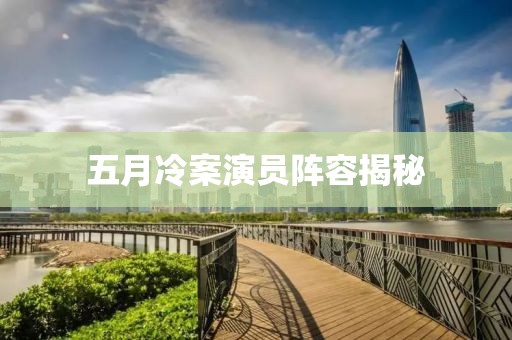 五月冷案演員陣容揭秘