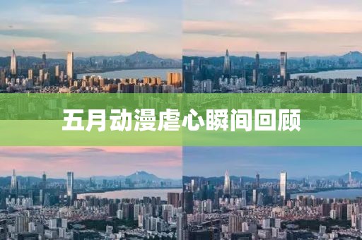五月動漫虐心瞬間回顧
