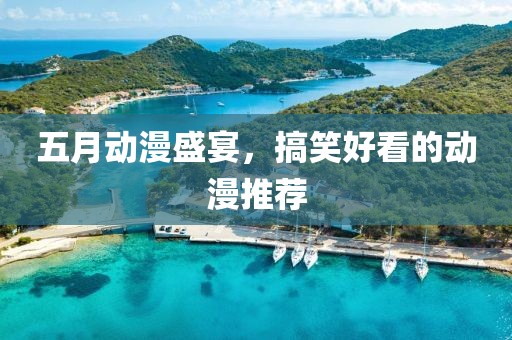 五月動漫盛宴，搞笑好看的動漫推薦