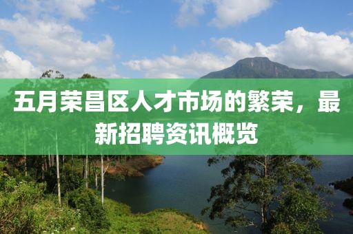 五月榮昌區(qū)人才市場的繁榮，最新招聘資訊概覽