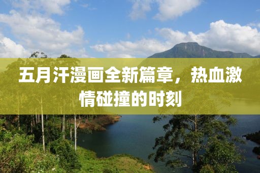 五月汗漫畫全新篇章，熱血激情碰撞的時刻