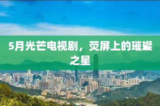 5月光芒電視劇，熒屏上的璀璨之星