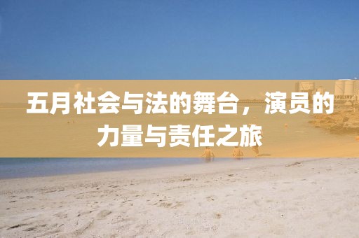 五月社會與法的舞臺，演員的力量與責(zé)任之旅