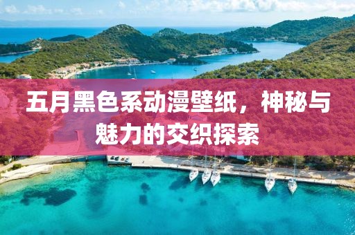 五月黑色系動漫壁紙，神秘與魅力的交織探索