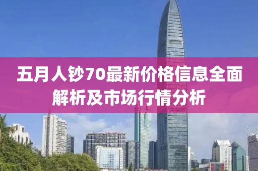五月人鈔70最新價格信息全面解析及市場行情分析