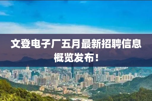 文登電子廠五月最新招聘信息概覽發(fā)布！