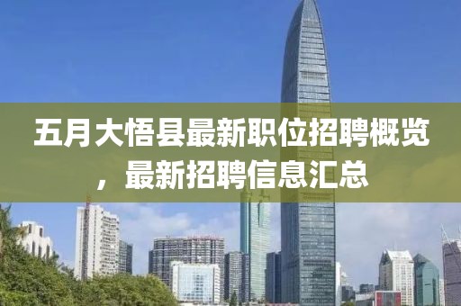 五月大悟縣最新職位招聘概覽，最新招聘信息匯總