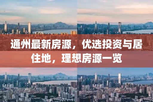 通州最新房源，優(yōu)選投資與居住地，理想房源一覽