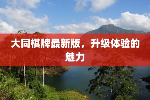 大同棋牌最新版，升級(jí)體驗(yàn)的魅力
