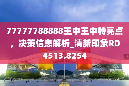 77777788888王中王中特亮點，決策信息解析_清新印象RD4513.8254