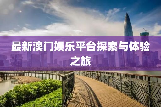 最新澳門娛樂平臺探索與體驗之旅