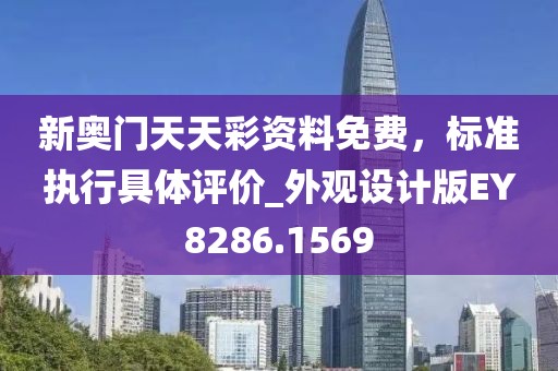 新奧門天天彩資料免費，標準執(zhí)行具體評價_外觀設計版EY8286.1569