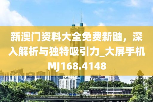 新澳門資料大全免費(fèi)新鼬，深入解析與獨(dú)特吸引力_大屏手機(jī)MJ168.4148