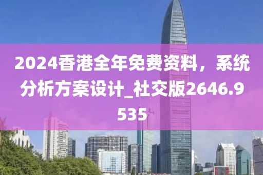 2024香港全年免費資料，系統(tǒng)分析方案設(shè)計_社交版2646.9535