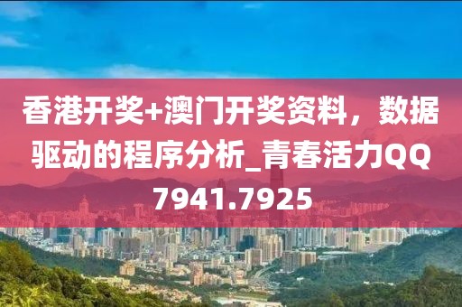 香港開獎(jiǎng)+澳門開獎(jiǎng)資料，數(shù)據(jù)驅(qū)動(dòng)的程序分析_青春活力QQ7941.7925