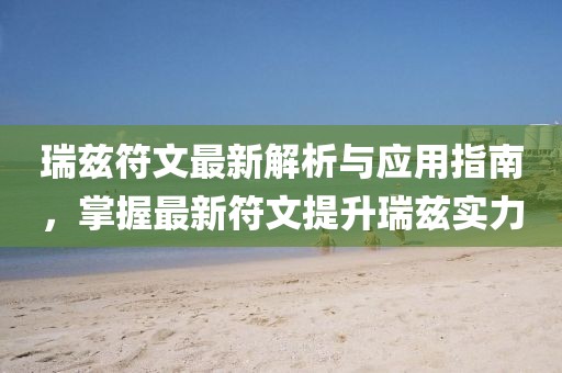 瑞茲符文最新解析與應(yīng)用指南，掌握最新符文提升瑞茲實(shí)力