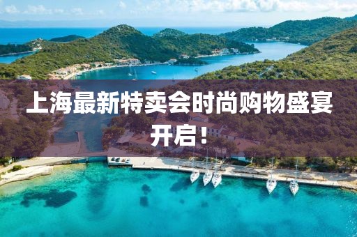 上海最新特賣會(huì)時(shí)尚購(gòu)物盛宴開(kāi)啟！