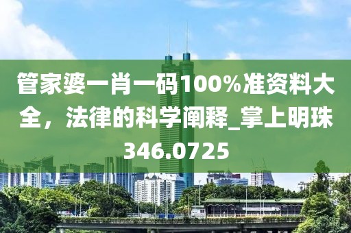 管家婆一肖一碼100%準資料大全，法律的科學(xué)闡釋_掌上明珠346.0725