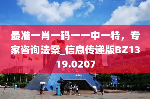 最準一肖一碼一一中一特，專家咨詢法案_信息傳遞版BZ1319.0207