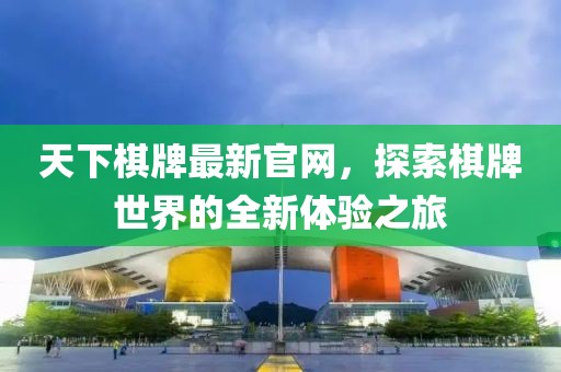 天下棋牌最新官網(wǎng)，探索棋牌世界的全新體驗(yàn)之旅