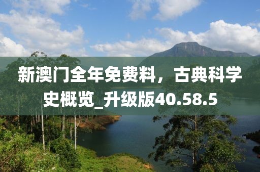 新澳門全年免費料，古典科學(xué)史概覽_升級版40.58.5