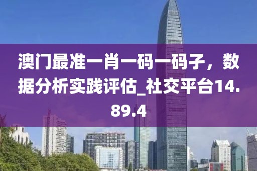 澳門最準一肖一碼一碼孑，數(shù)據(jù)分析實踐評估_社交平臺14.89.4