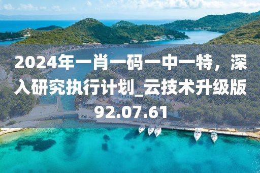 2024年一肖一碼一中一特，深入研究執(zhí)行計(jì)劃_云技術(shù)升級(jí)版92.07.61