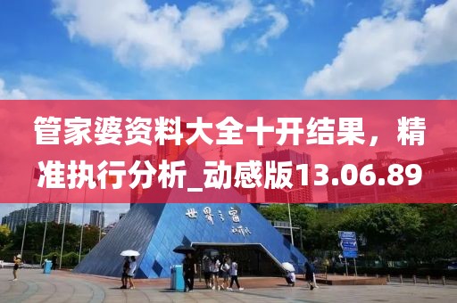 管家婆資料大全十開結(jié)果，精準(zhǔn)執(zhí)行分析_動(dòng)感版13.06.89