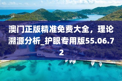 澳門正版精準免費大全，理論溯源分析_護眼專用版55.06.72