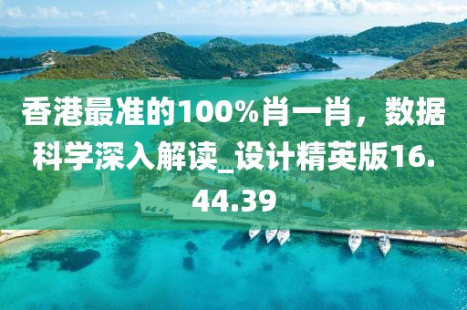 香港最準(zhǔn)的100%肖一肖，數(shù)據(jù)科學(xué)深入解讀_設(shè)計(jì)精英版16.44.39