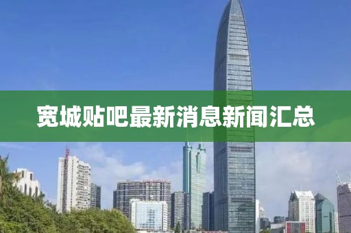 寬城貼吧最新消息新聞匯總