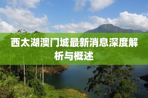 西太湖澳門城最新消息深度解析與概述